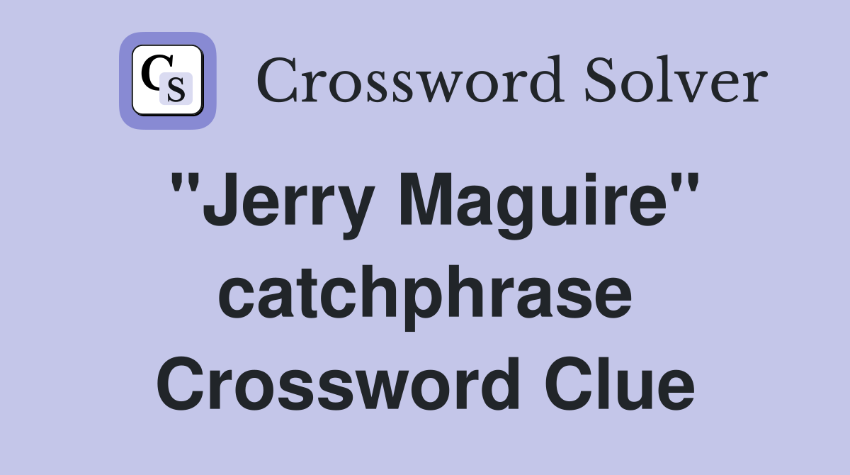 "Jerry Maguire" catchphrase Crossword Clue