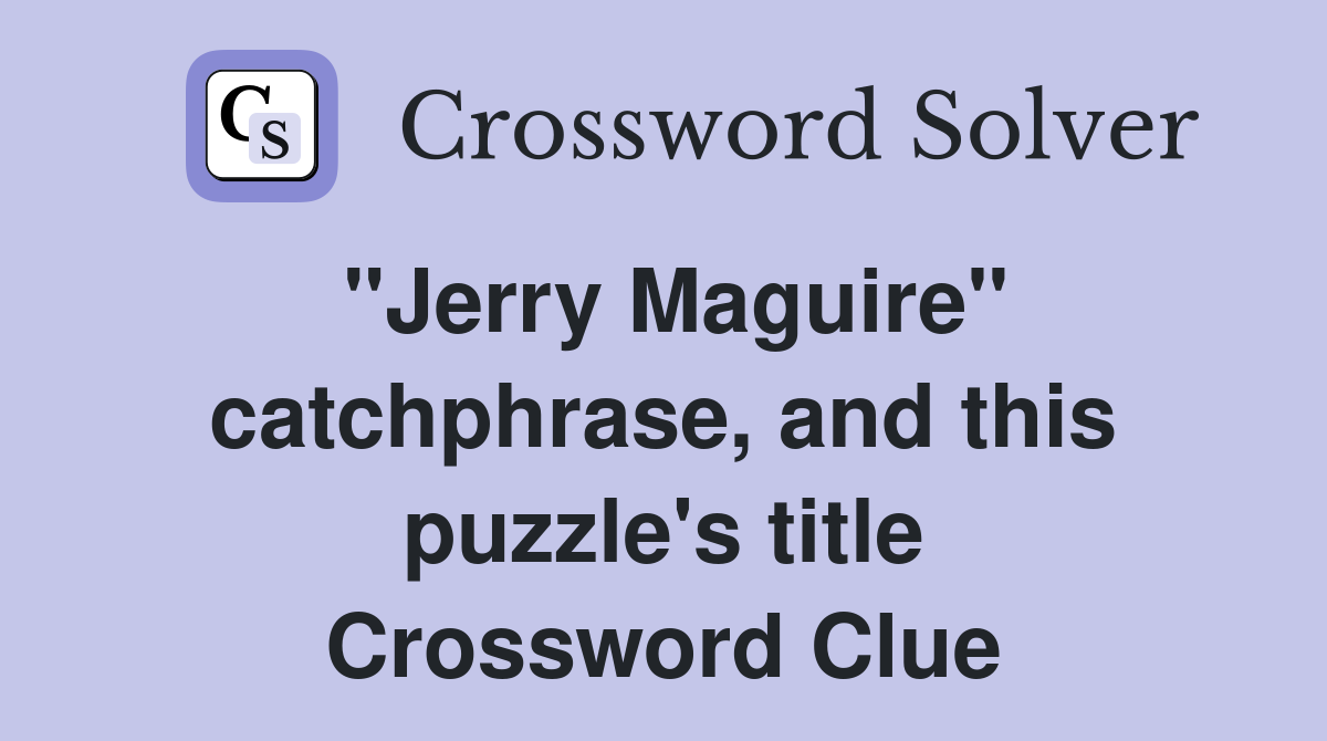 "Jerry Maguire" catchphrase, and this puzzle's title Crossword Clue
