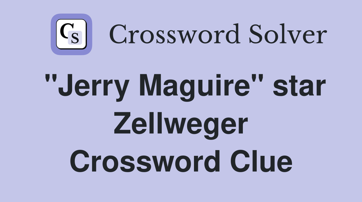 "Jerry Maguire" star Zellweger Crossword Clue