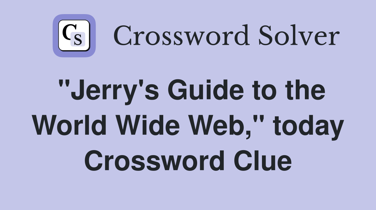 "Jerry's Guide to the World Wide Web," today Crossword Clue