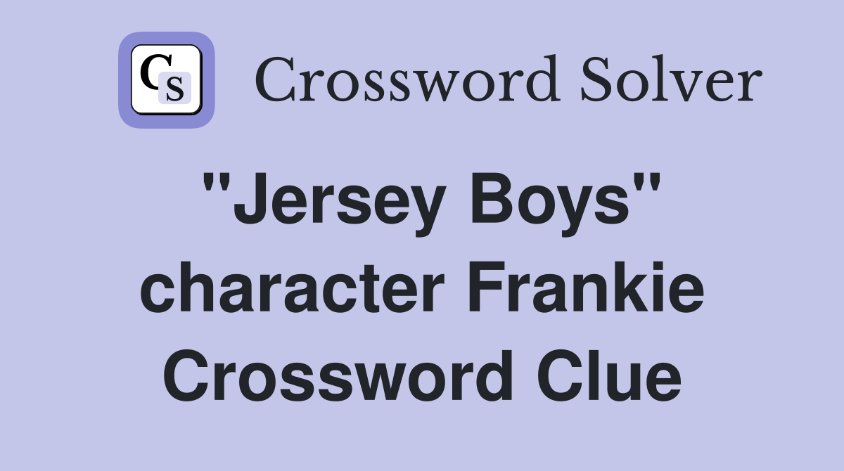 "Jersey Boys" character Frankie Crossword Clue