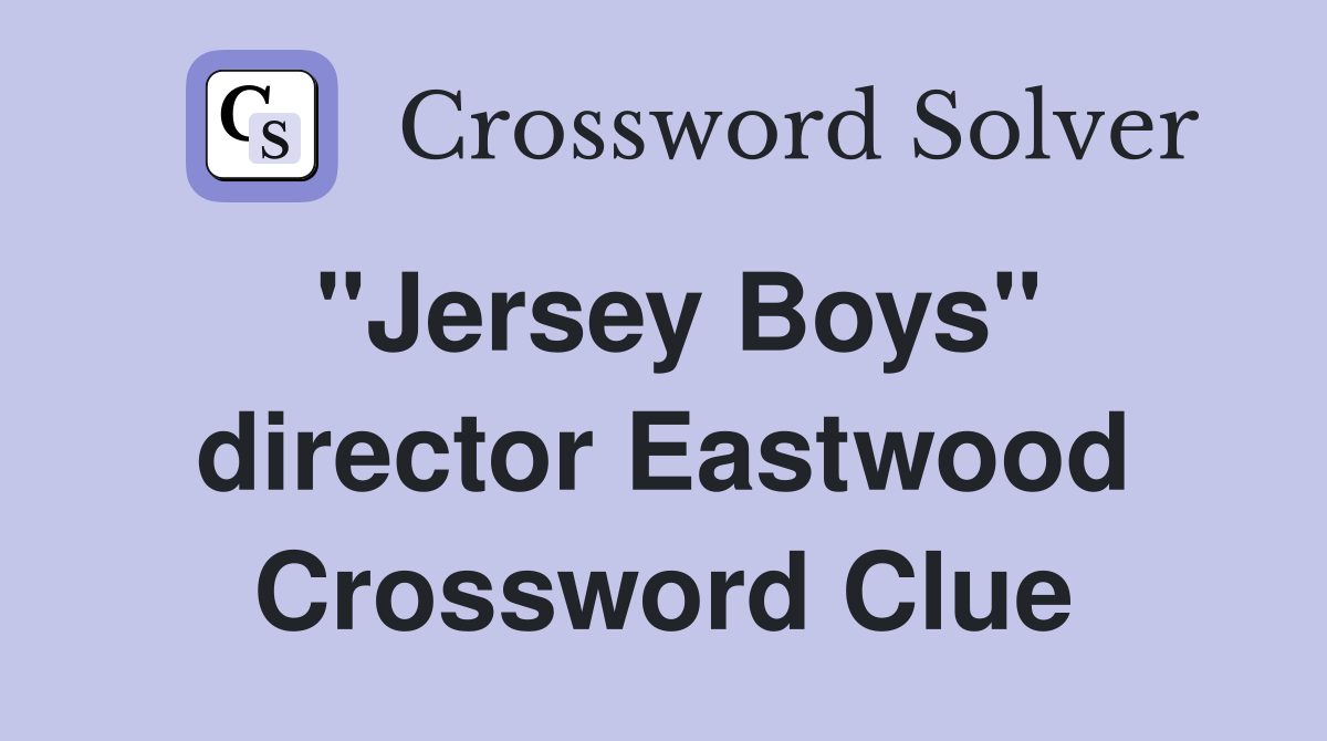 "Jersey Boys" director Eastwood Crossword Clue