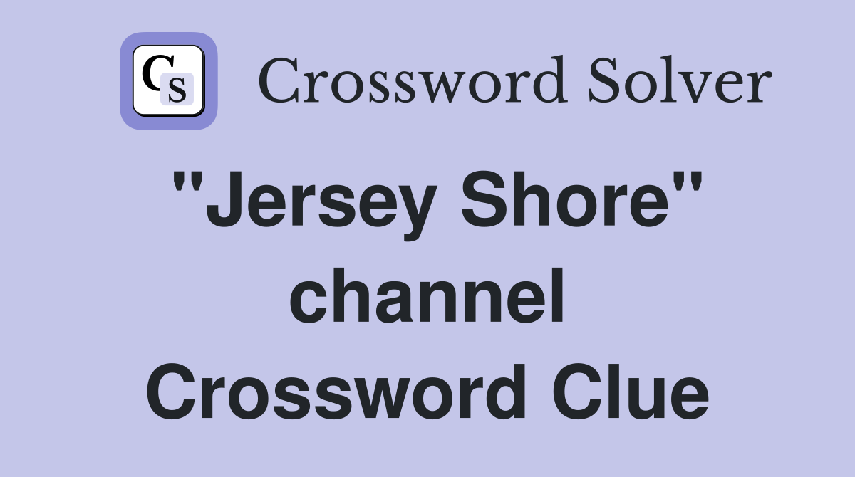 "Jersey Shore" channel Crossword Clue