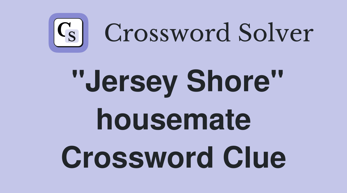 "Jersey Shore" housemate Crossword Clue