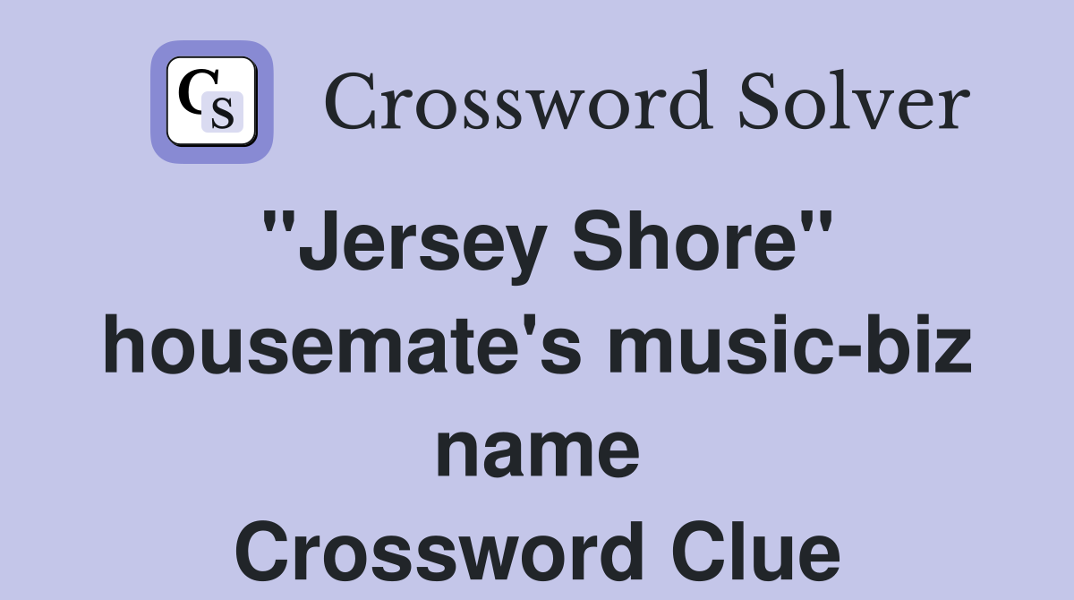 "Jersey Shore" housemate's music-biz name Crossword Clue