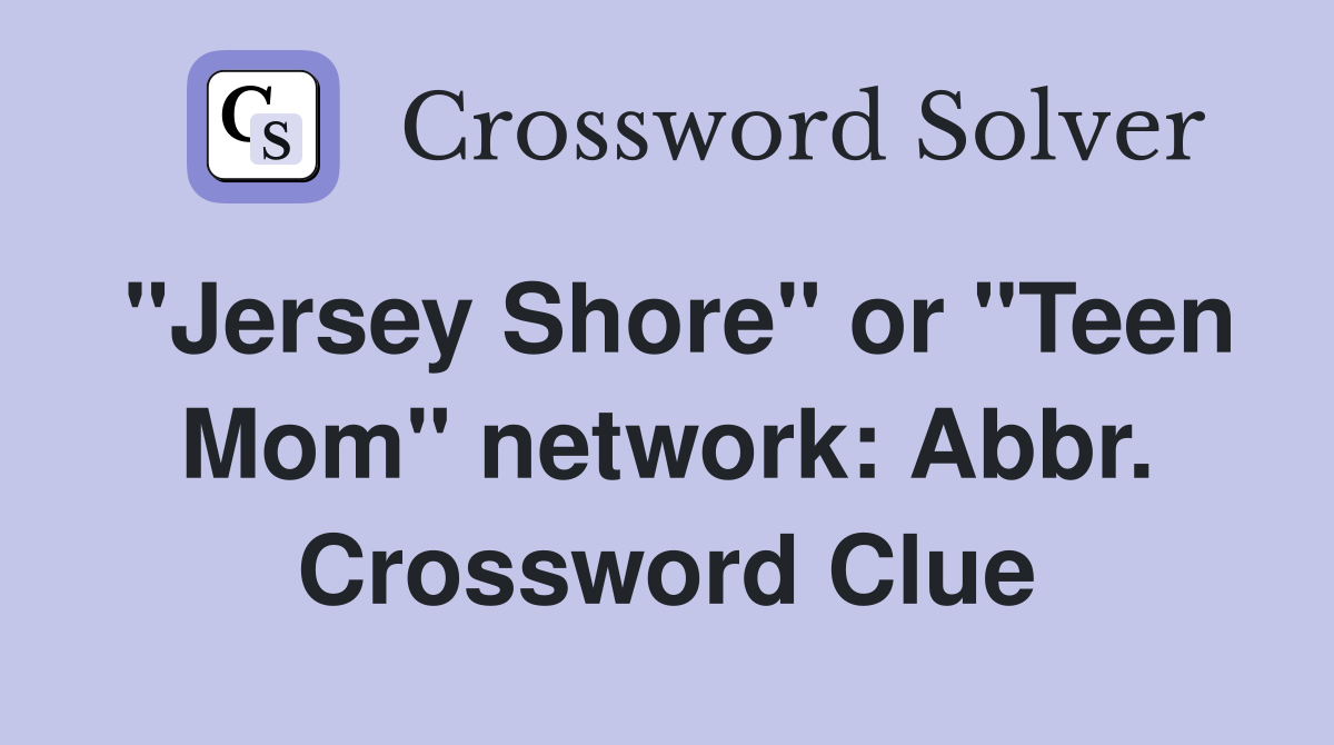 "Jersey Shore" or "Teen Mom" network: Abbr. Crossword Clue