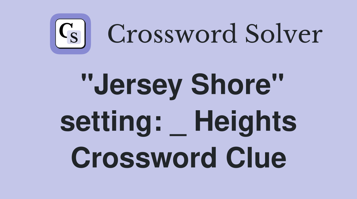 "Jersey Shore" setting: _ Heights Crossword Clue