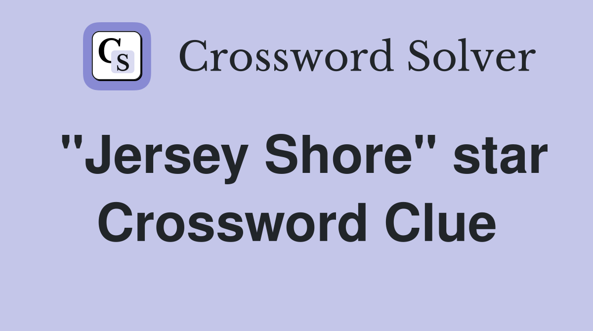 "Jersey Shore" star Crossword Clue