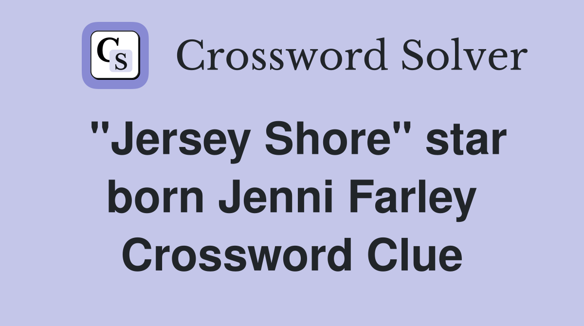 "Jersey Shore" star born Jenni Farley Crossword Clue