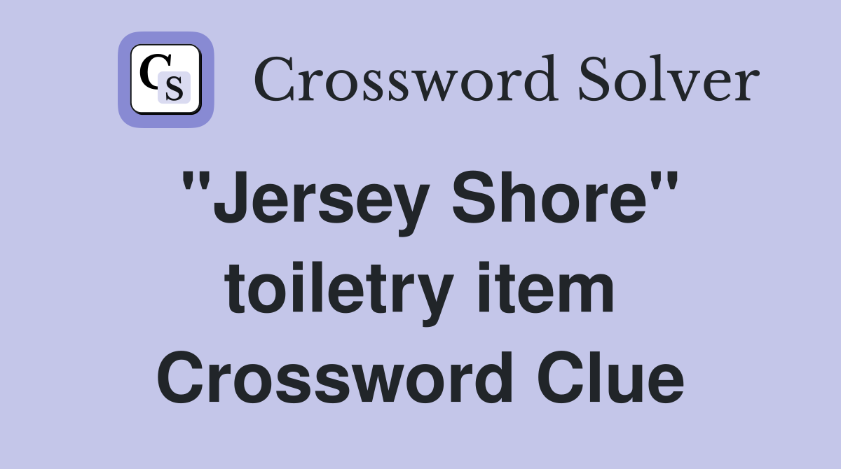 "Jersey Shore" toiletry item Crossword Clue