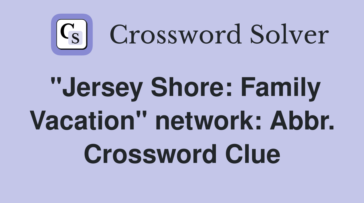 "Jersey Shore: Family Vacation" network: Abbr. Crossword Clue