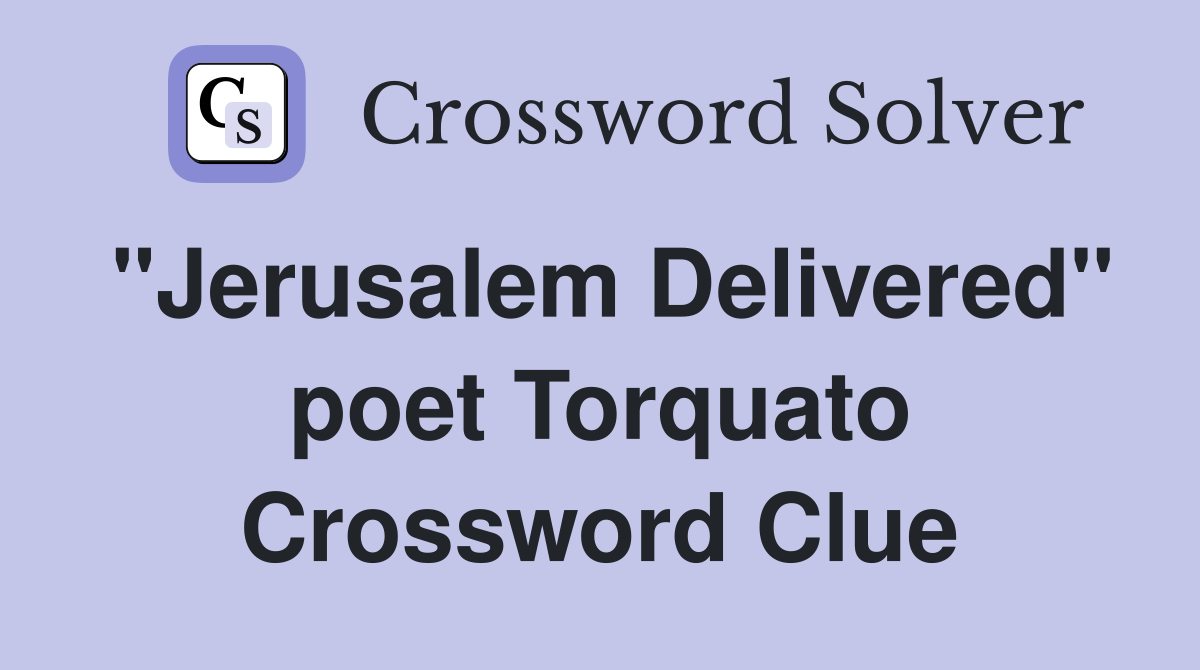 "Jerusalem Delivered" poet Torquato Crossword Clue