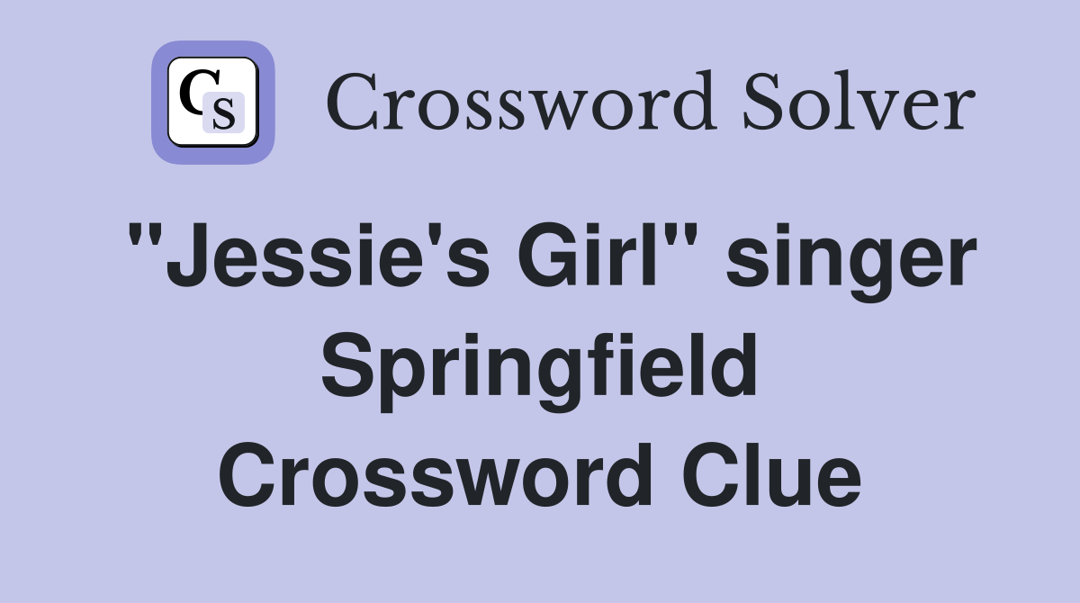 "Jessie's Girl" singer Springfield Crossword Clue