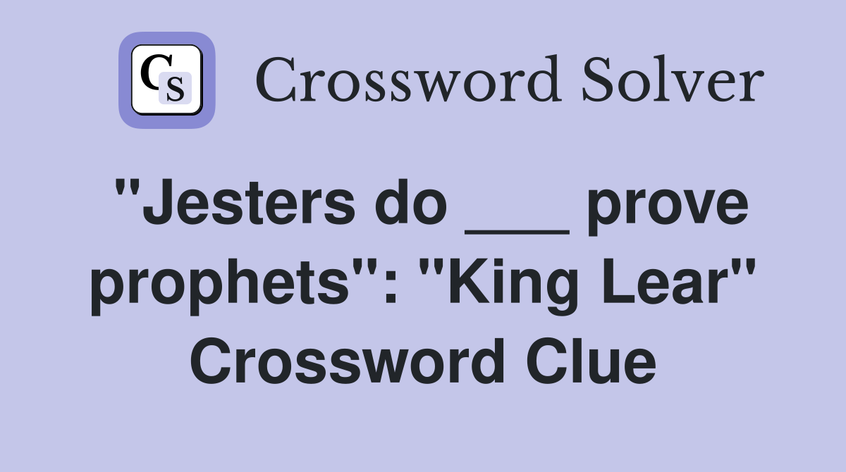 "Jesters do ___ prove prophets": "King Lear" Crossword Clue