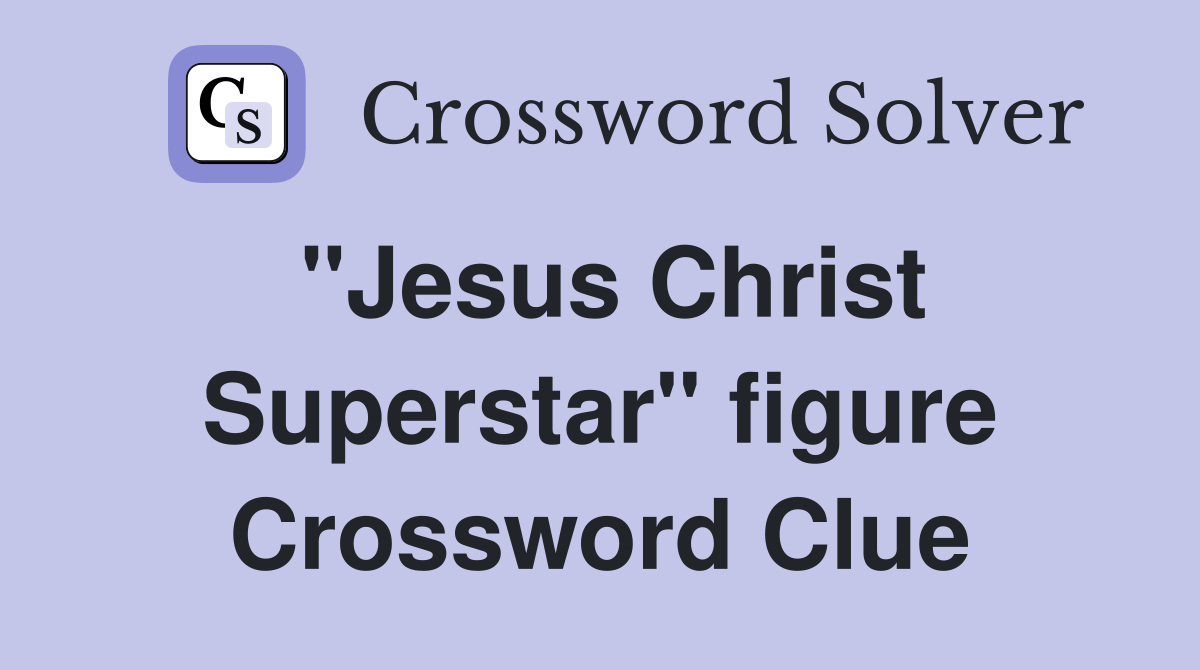 "Jesus Christ Superstar" figure Crossword Clue