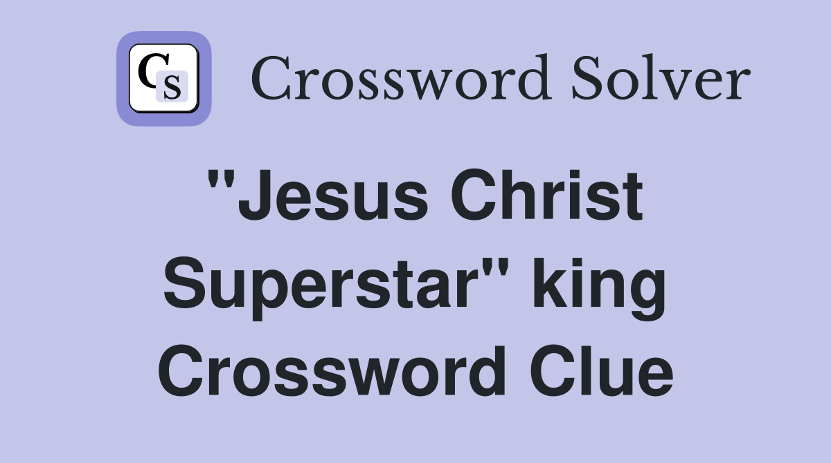 "Jesus Christ Superstar" king Crossword Clue