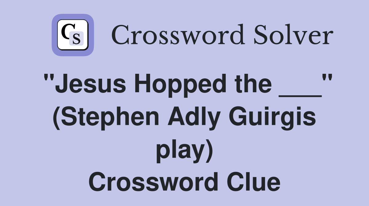 "Jesus Hopped the ___" (Stephen Adly Guirgis play) Crossword Clue