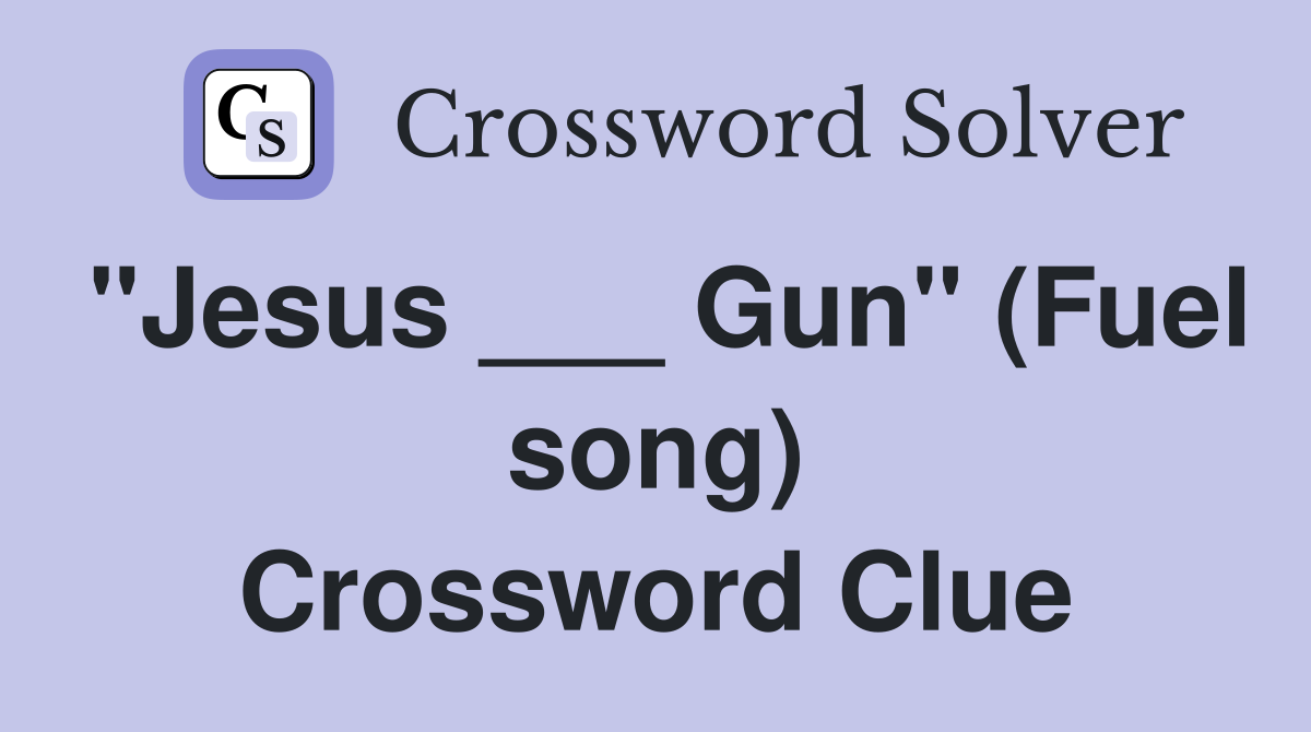"Jesus ___ Gun" (Fuel song) Crossword Clue