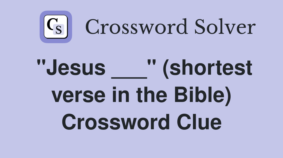 "Jesus ___" (shortest verse in the Bible) Crossword Clue