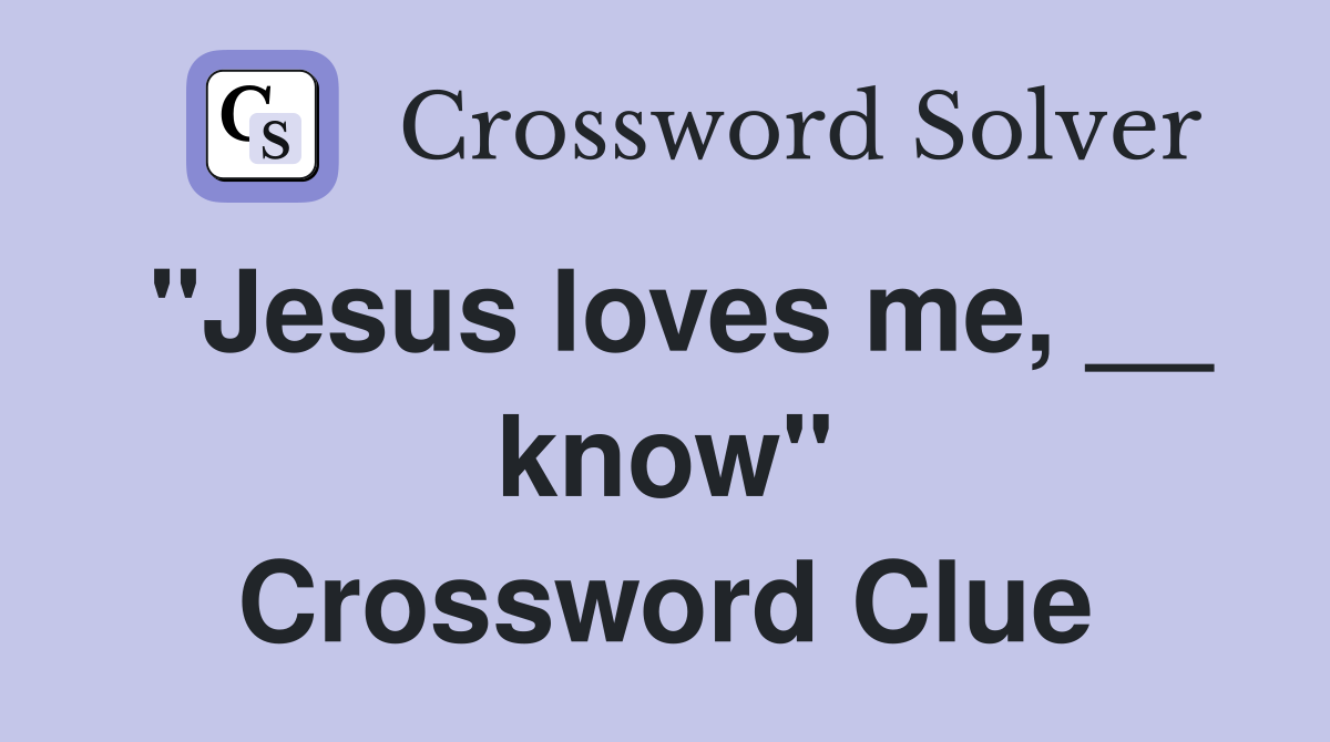 "Jesus loves me, __ know" Crossword Clue