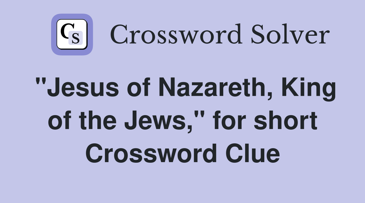 "Jesus of Nazareth, King of the Jews," for short Crossword Clue