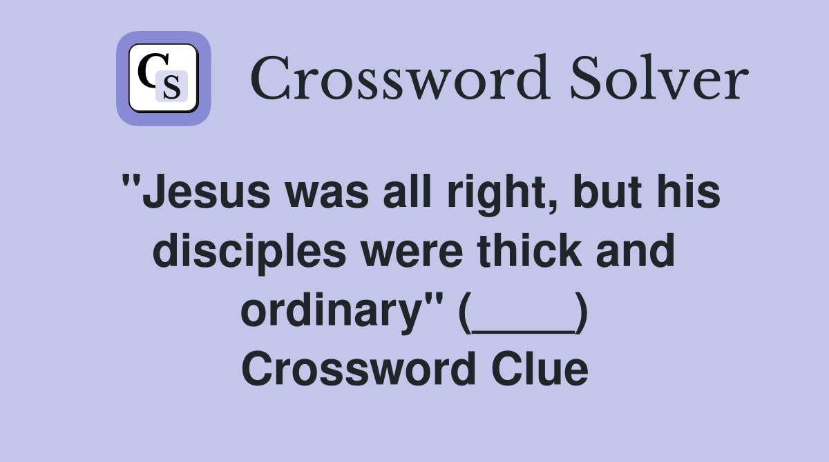"Jesus was all right, but his disciples were thick and ordinary" (____) Crossword Clue