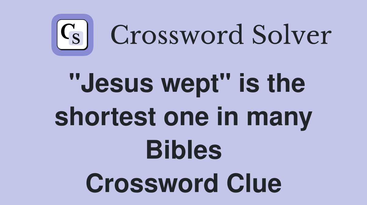 "Jesus wept" is the shortest one in many Bibles Crossword Clue