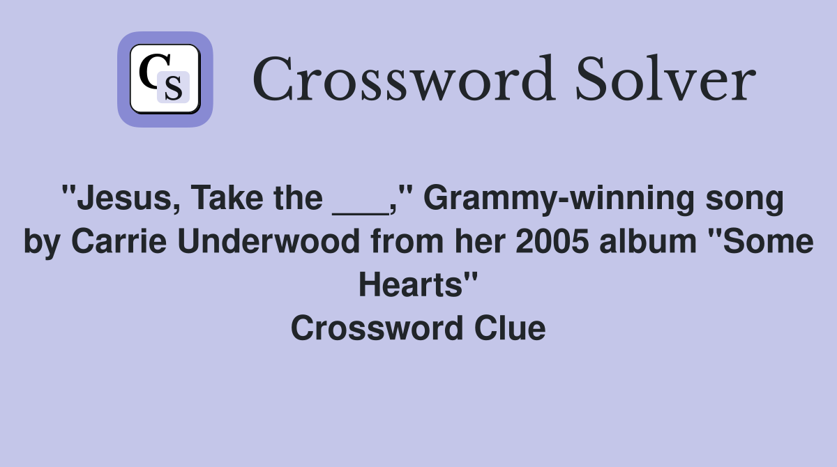 "Jesus, Take the ___," Grammy-winning song by Carrie Underwood from her 2005 album "Some Hearts" Crossword Clue