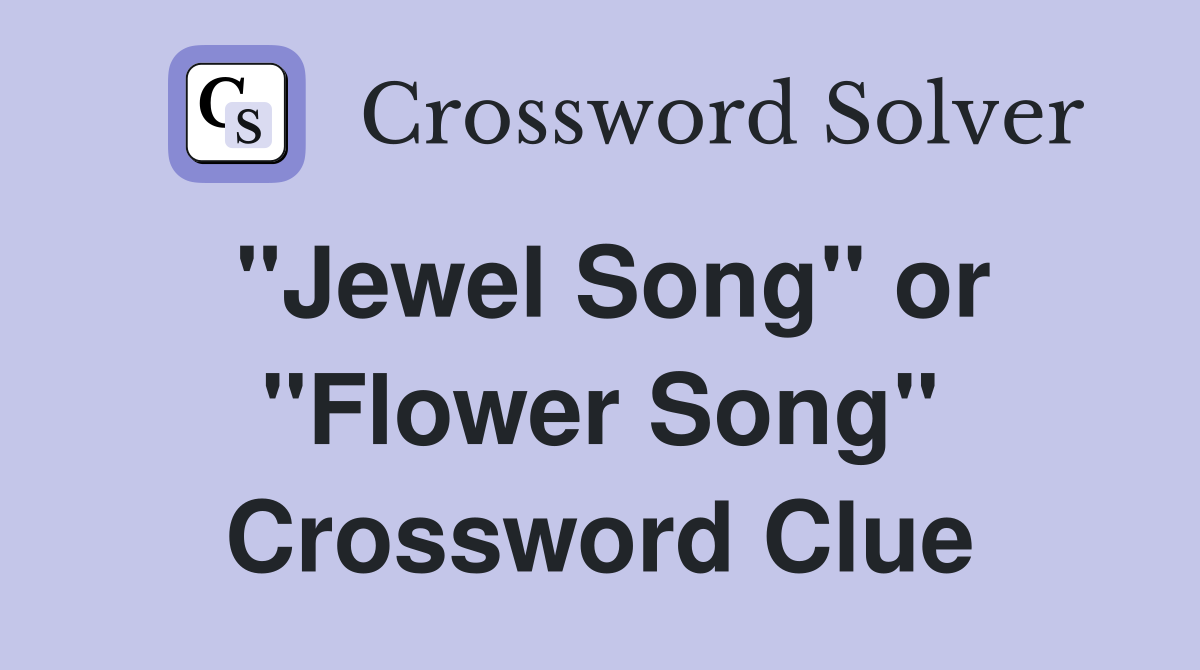 "Jewel Song" or "Flower Song" Crossword Clue