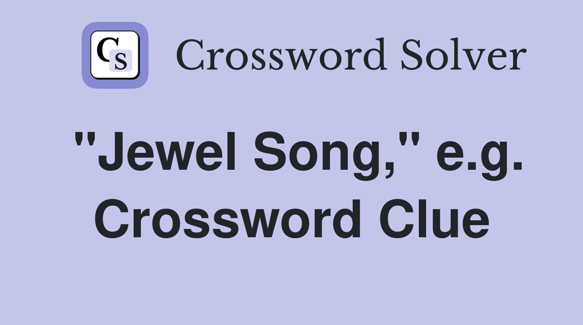 "Jewel Song," e.g. Crossword Clue