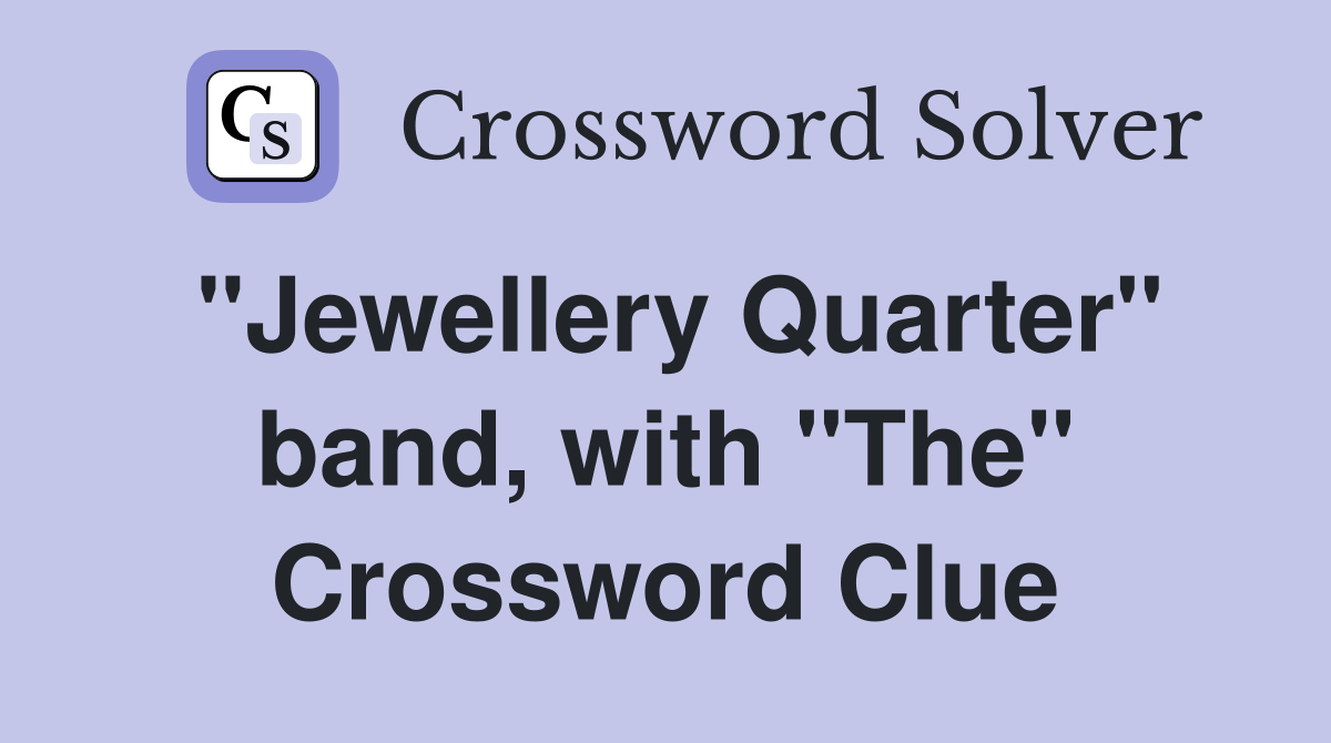 "Jewellery Quarter" band, with "The" Crossword Clue