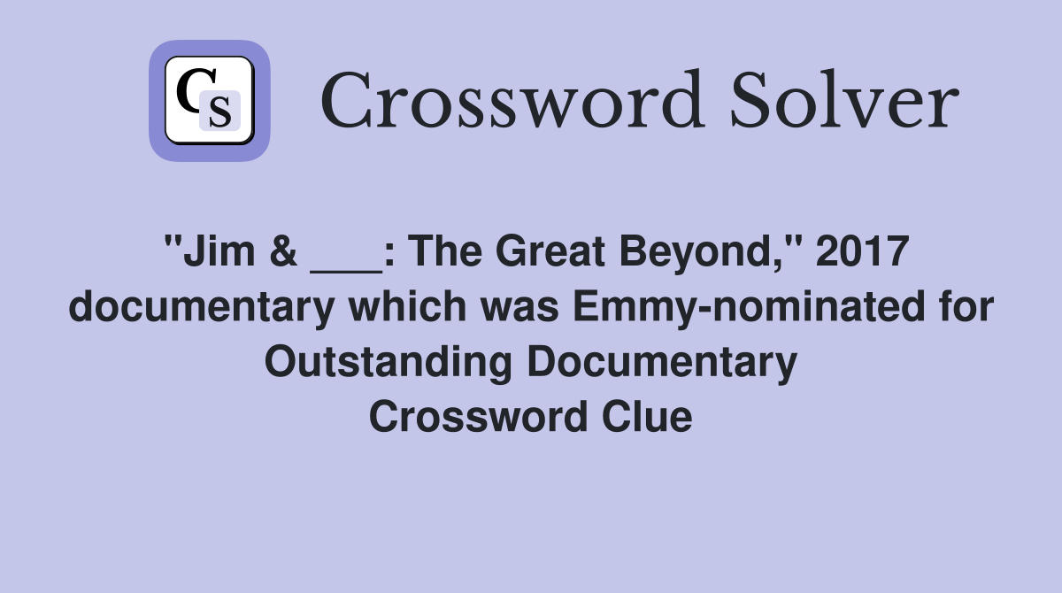 "Jim & ___: The Great Beyond," 2017 documentary which was Emmy-nominated for Outstanding Documentary Crossword Clue