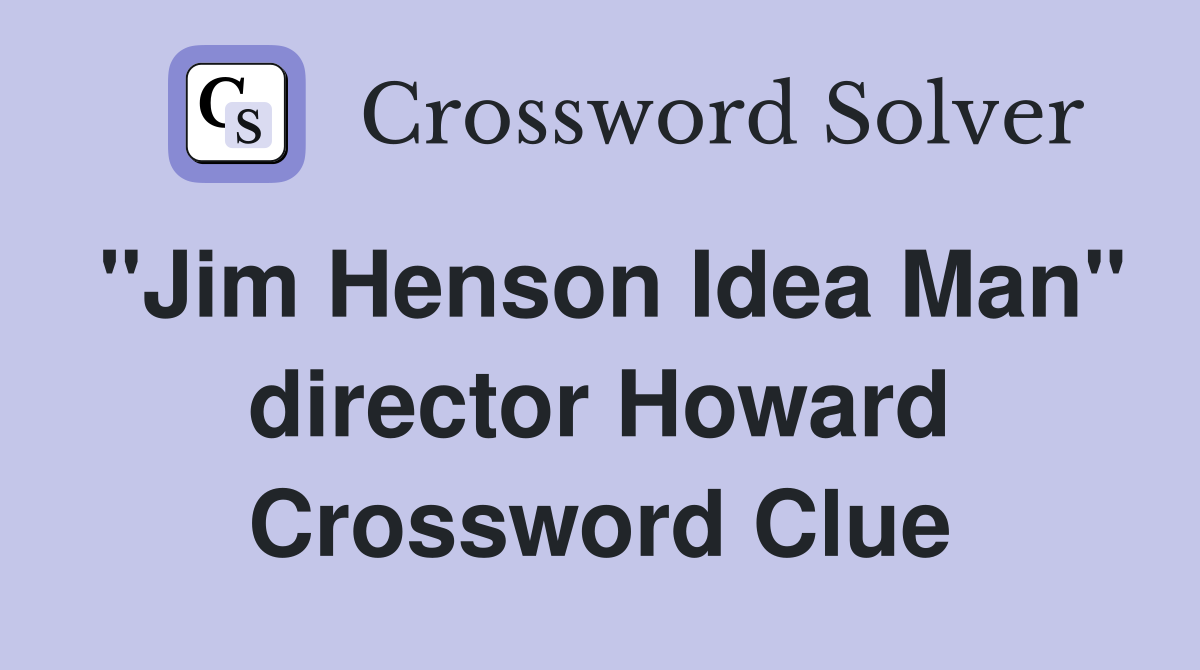 "Jim Henson Idea Man" director Howard Crossword Clue