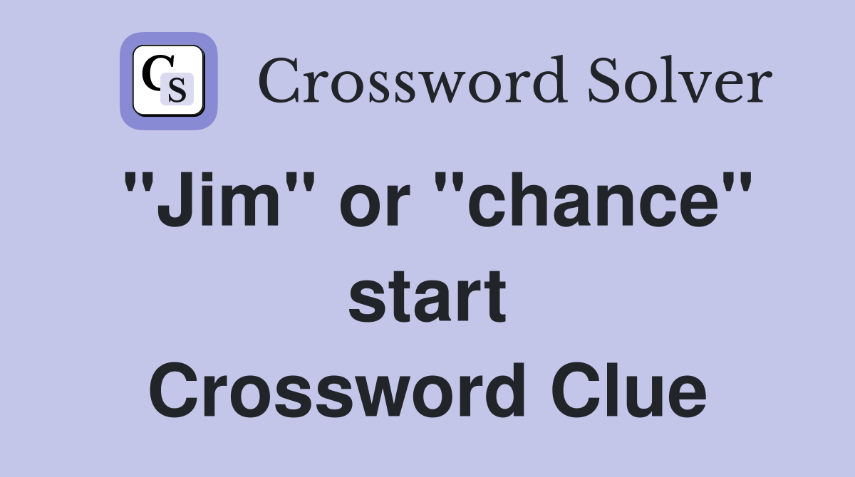 "Jim" or "chance" start Crossword Clue