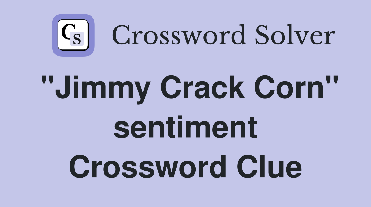 "Jimmy Crack Corn" sentiment Crossword Clue