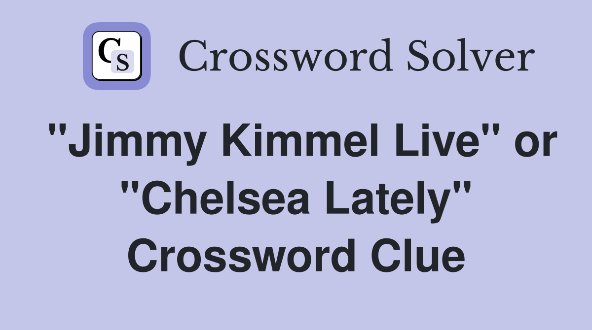 "Jimmy Kimmel Live" or "Chelsea Lately" Crossword Clue
