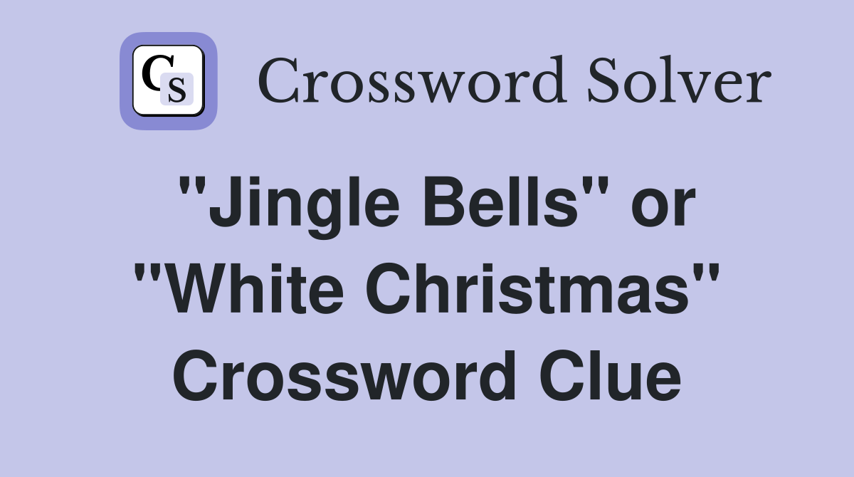 "Jingle Bells" or "White Christmas" Crossword Clue