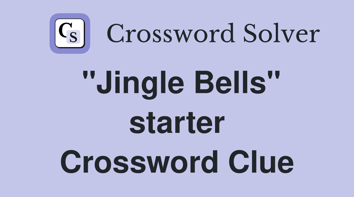 "Jingle Bells" starter Crossword Clue