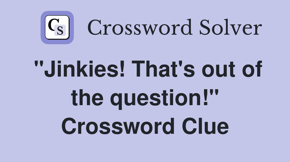 "Jinkies! That's out of the question!" Crossword Clue