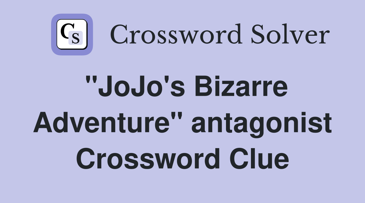 "JoJo's Bizarre Adventure" antagonist Crossword Clue
