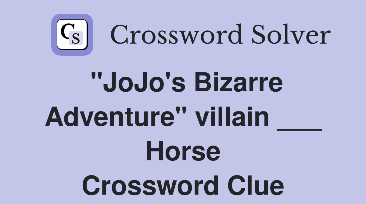 "JoJo's Bizarre Adventure" villain ___ Horse Crossword Clue