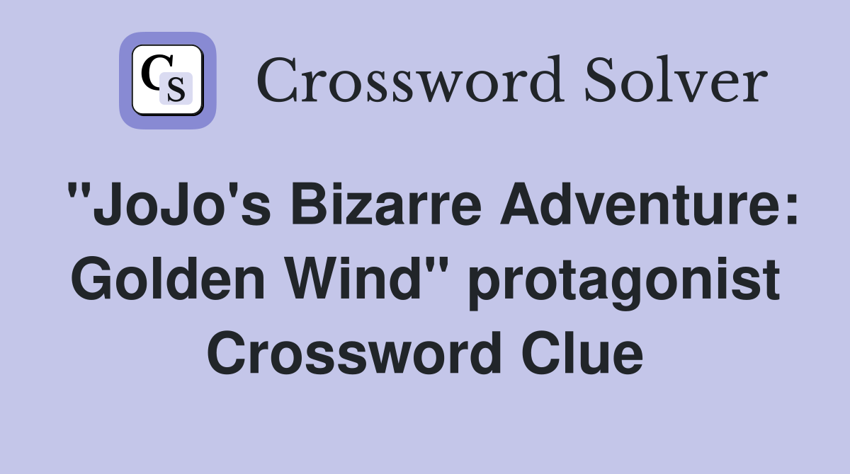 "JoJo's Bizarre Adventure: Golden Wind" protagonist Crossword Clue