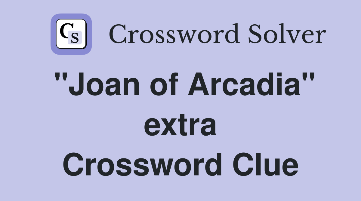 "Joan of Arcadia" extra Crossword Clue