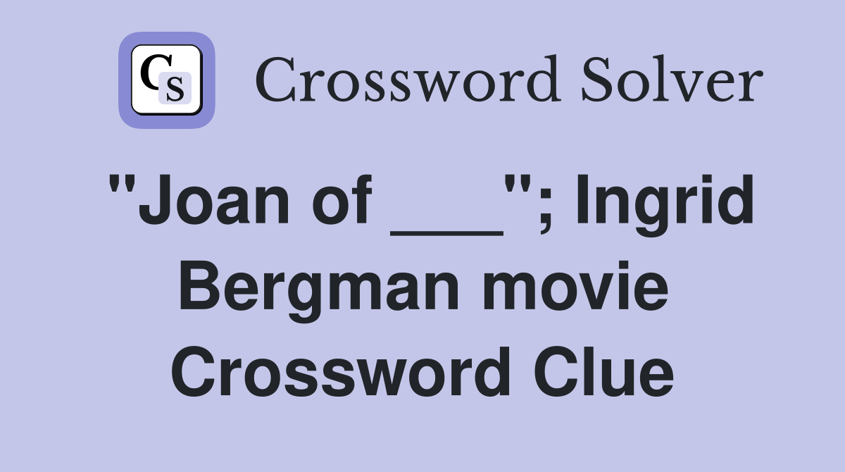"Joan of ___"; Ingrid Bergman movie Crossword Clue