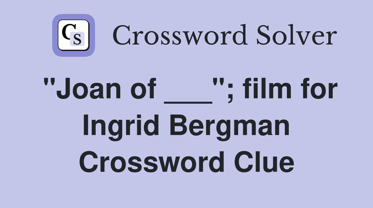 "Joan of ___"; film for Ingrid Bergman Crossword Clue