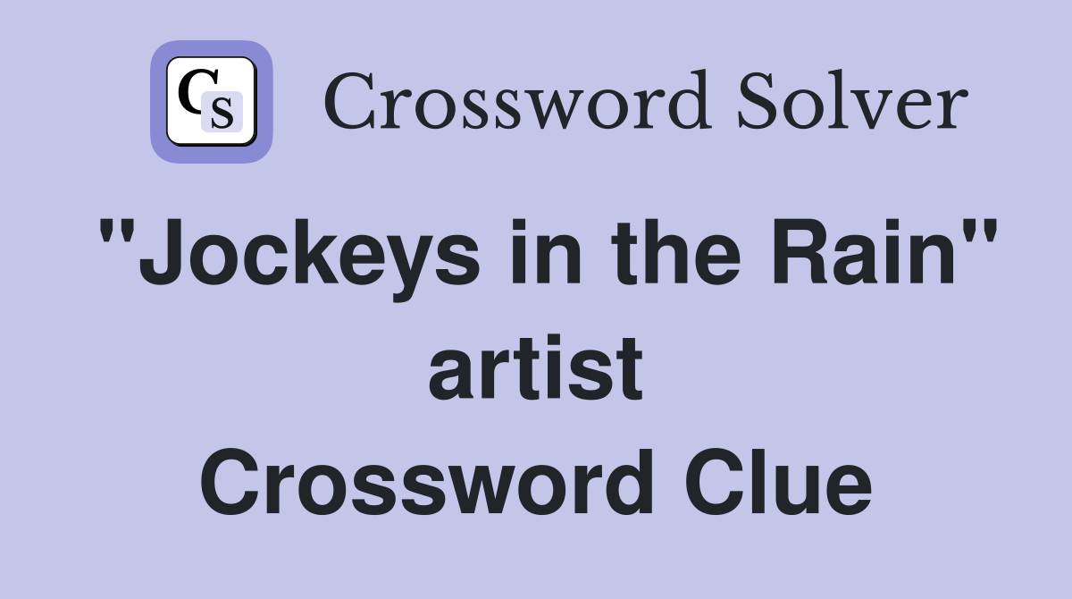 "Jockeys in the Rain" artist Crossword Clue