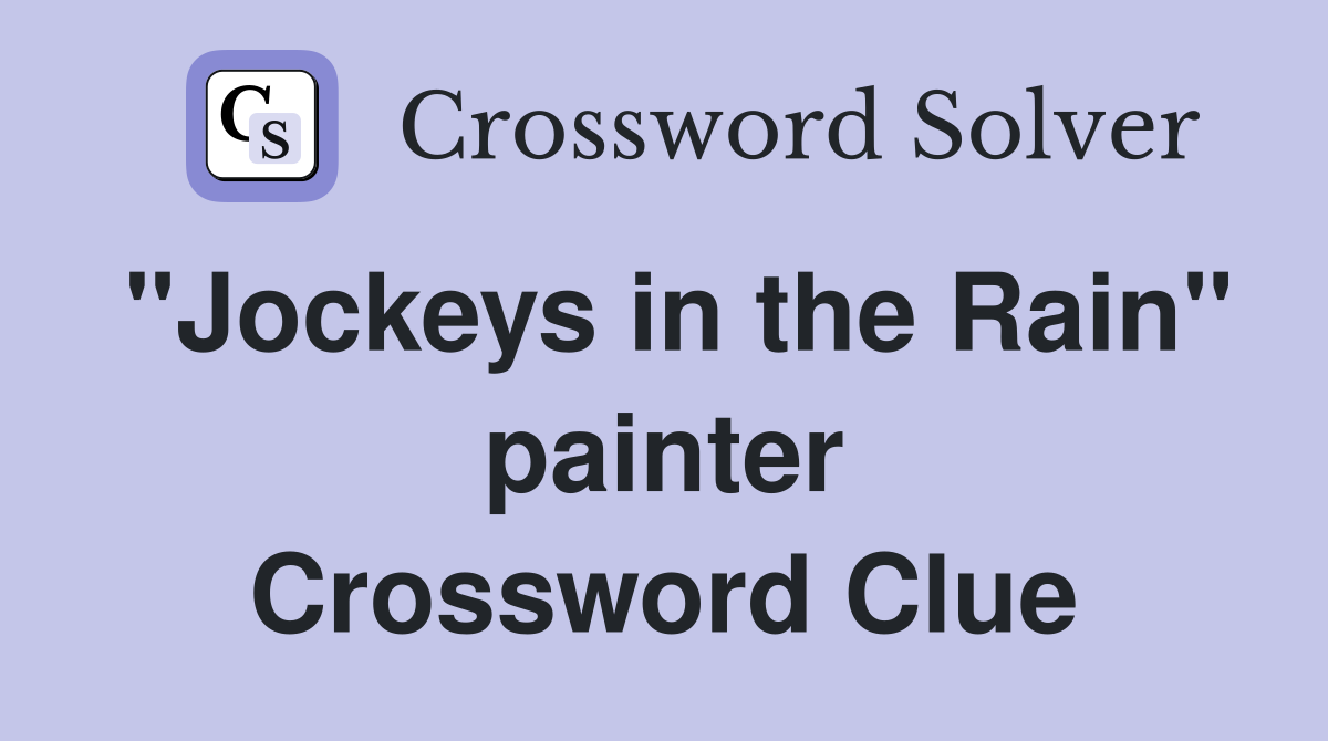 "Jockeys in the Rain" painter Crossword Clue