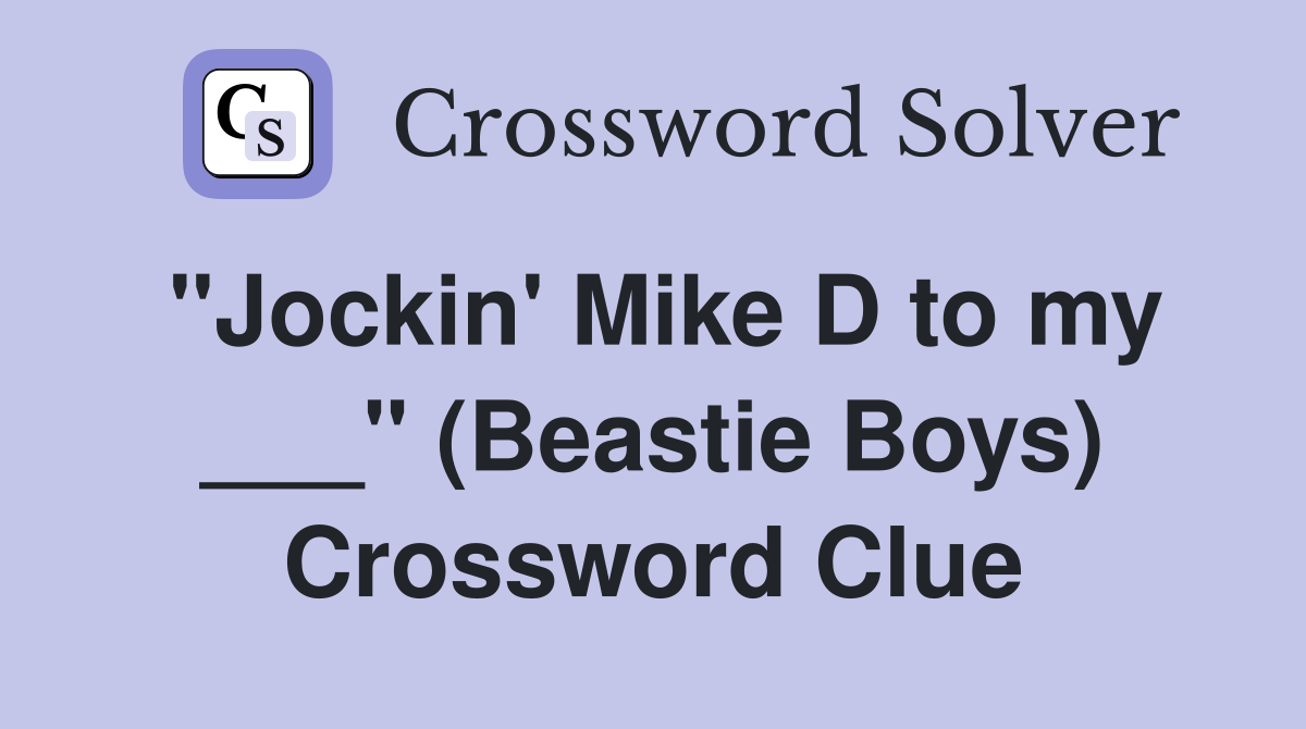"Jockin' Mike D to my ___" (Beastie Boys) Crossword Clue
