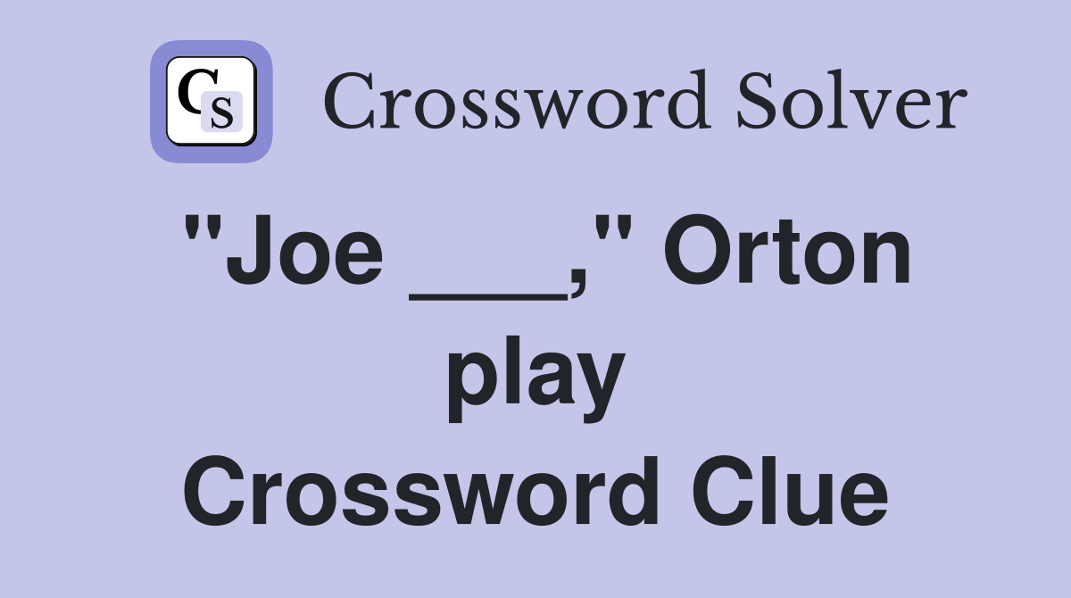 "Joe ___," Orton play Crossword Clue