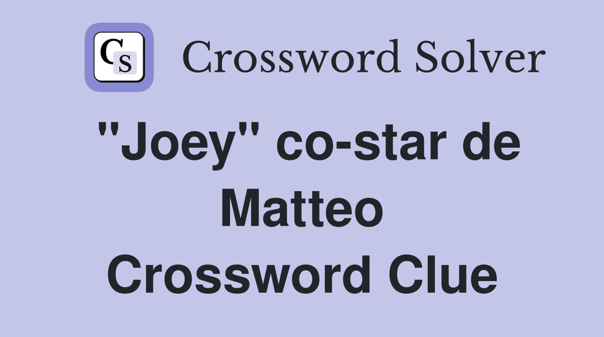 "Joey" co-star de Matteo Crossword Clue